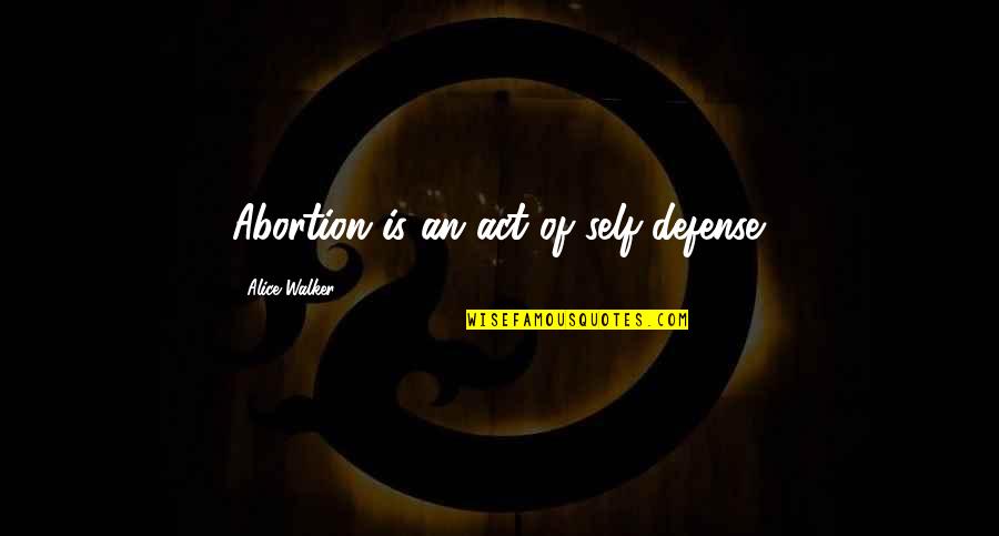 Alcee And Edna Quotes By Alice Walker: Abortion is an act of self-defense.