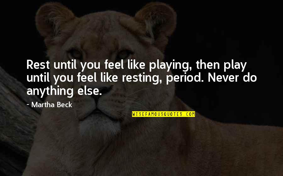 Alcee Arobin The Awakening Quotes By Martha Beck: Rest until you feel like playing, then play