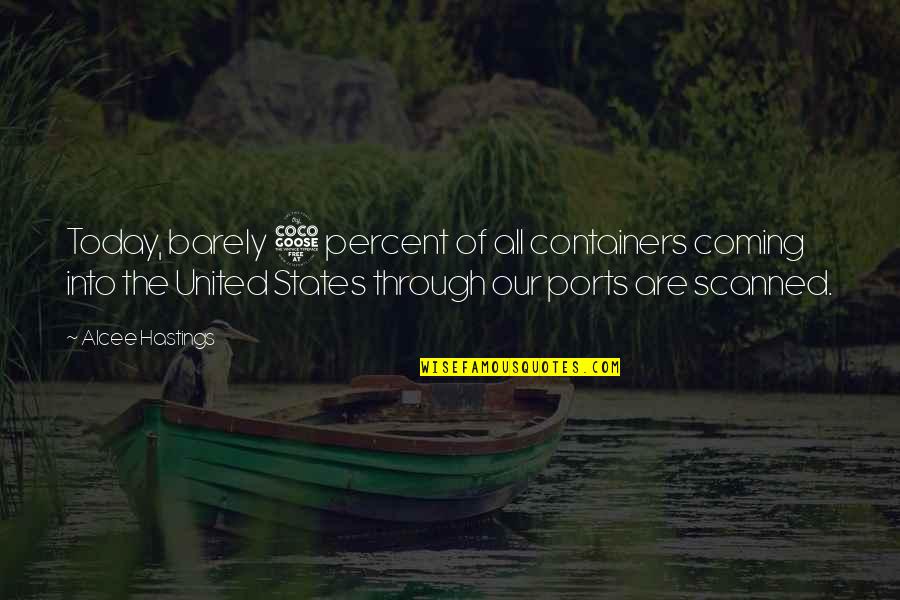 Alcee Hastings Quotes By Alcee Hastings: Today, barely 5 percent of all containers coming Alcee Hastings Quotes By Alcee Hastings: Today, barely 5 percent of all containers coming