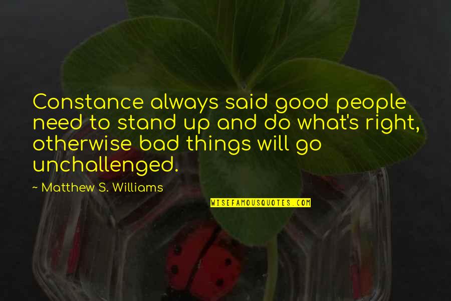 Alcestis Pronunciation Quotes By Matthew S. Williams: Constance always said good people need to stand Alcestis Pronunciation Quotes By Matthew S. Williams: Constance always said good people need to stand