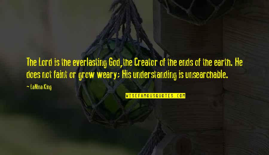 Alceu Kidnapping Quotes By LaNina King: The Lord is the everlasting God,the Creator of Alceu Kidnapping Quotes By LaNina King: The Lord is the everlasting God,the Creator of