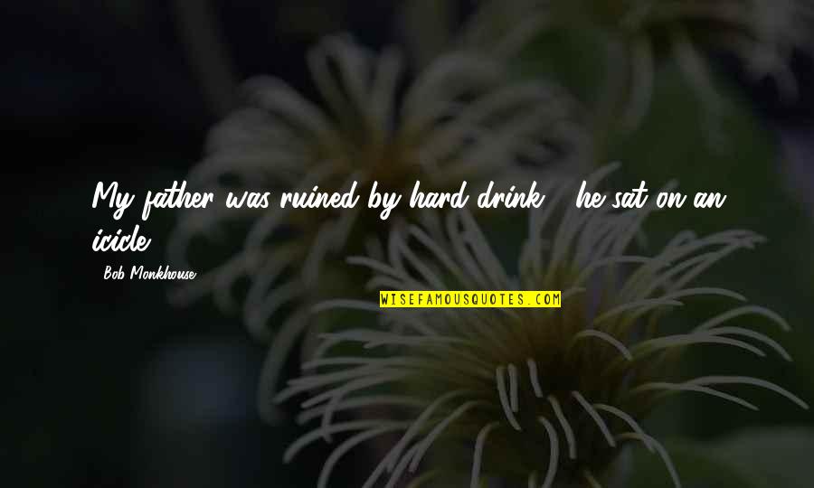 Alceu Valenca Quotes By Bob Monkhouse: My father was ruined by hard drink - Alceu Valenca Quotes By Bob Monkhouse: My father was ruined by hard drink -