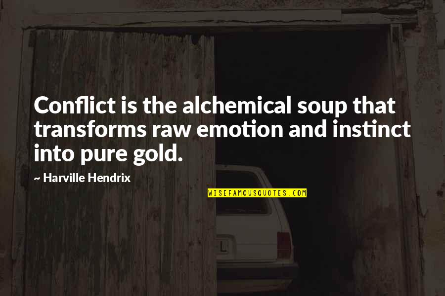 Alchemical Quotes By Harville Hendrix: Conflict is the alchemical soup that transforms raw