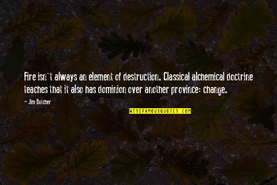 Alchemical Quotes By Jim Butcher: Fire isn't always an element of destruction. Classical