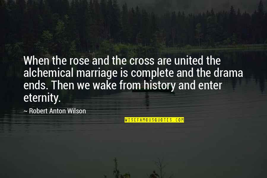 Alchemical Quotes By Robert Anton Wilson: When the rose and the cross are united
