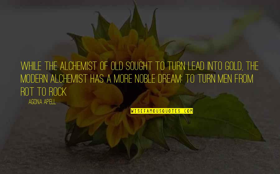 Alchemist Alchemist Quotes By Agona Apell: While the alchemist of old sought to turn