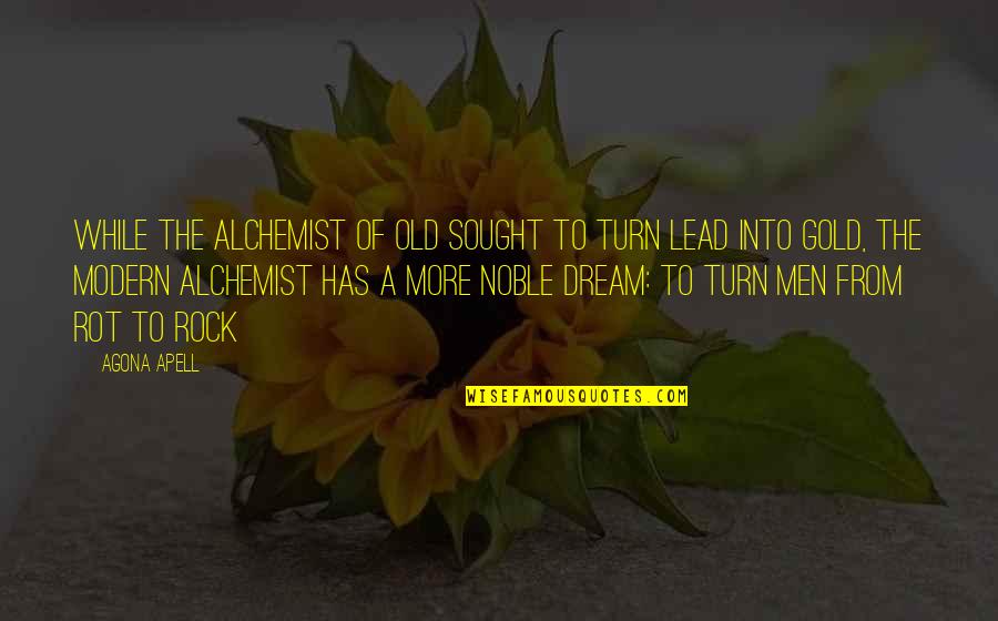 Alchemist Alchemist Quotes By Agona Apell: While the alchemist of old sought to turn Alchemist Alchemist Quotes By Agona Apell: While the alchemist of old sought to turn