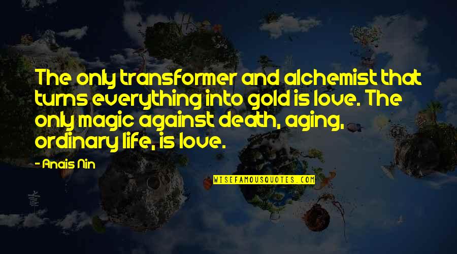Alchemist Alchemist Quotes By Anais Nin: The only transformer and alchemist that turns everything Alchemist Alchemist Quotes By Anais Nin: The only transformer and alchemist that turns everything