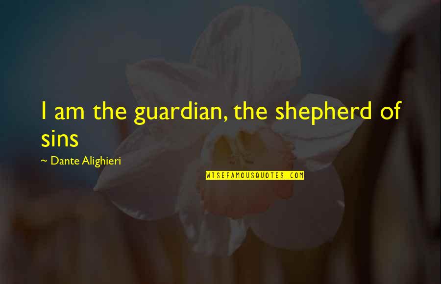 Alchemist Alchemist Quotes By Dante Alighieri: I am the guardian, the shepherd of sins Alchemist Alchemist Quotes By Dante Alighieri: I am the guardian, the shepherd of sins