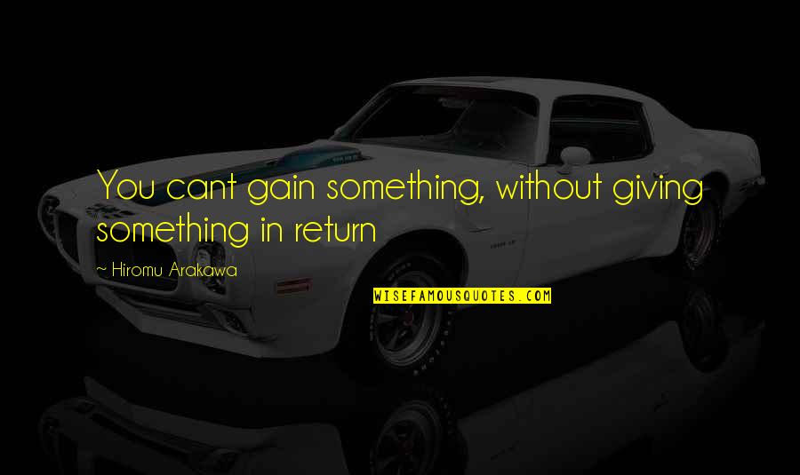 Alchemist Alchemist Quotes By Hiromu Arakawa: You cant gain something, without giving something in Alchemist Alchemist Quotes By Hiromu Arakawa: You cant gain something, without giving something in