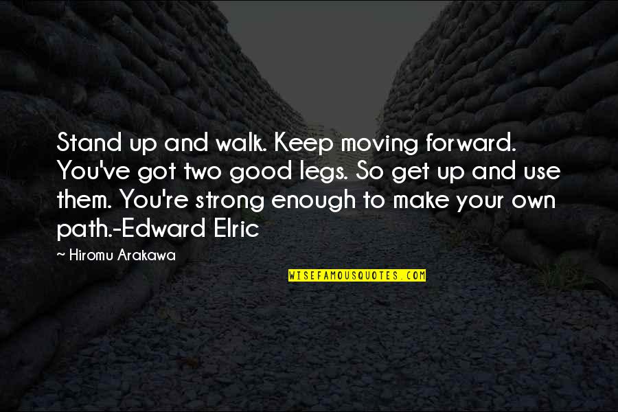 Alchemist Alchemist Quotes By Hiromu Arakawa: Stand up and walk. Keep moving forward. You've Alchemist Alchemist Quotes By Hiromu Arakawa: Stand up and walk. Keep moving forward. You've