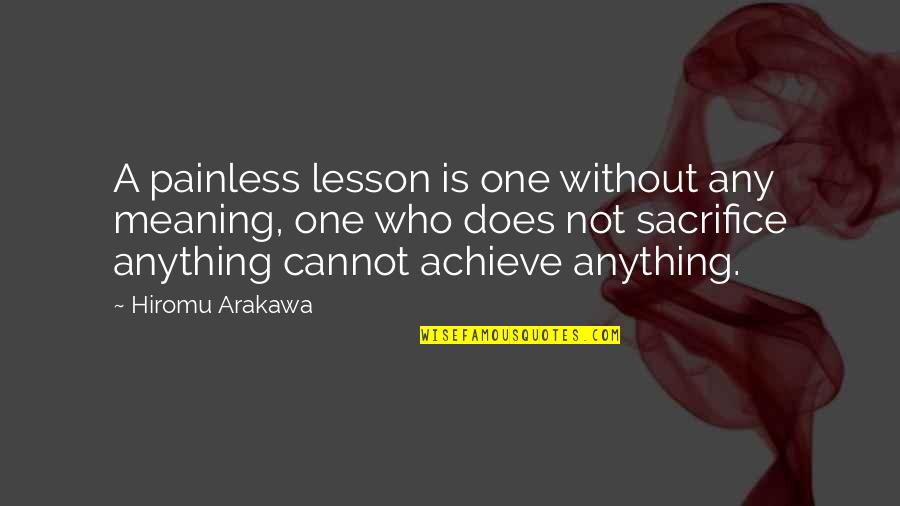 Alchemist Alchemist Quotes By Hiromu Arakawa: A painless lesson is one without any meaning, Alchemist Alchemist Quotes By Hiromu Arakawa: A painless lesson is one without any meaning,