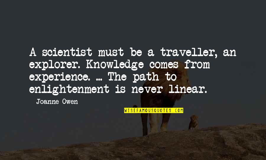 Alchemist Alchemist Quotes By Joanne Owen: A scientist must be a traveller, an explorer. Alchemist Alchemist Quotes By Joanne Owen: A scientist must be a traveller, an explorer.
