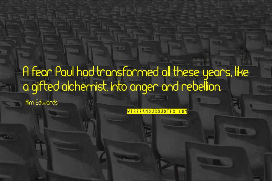 Alchemist Alchemist Quotes By Kim Edwards: A fear Paul had transformed all these years,