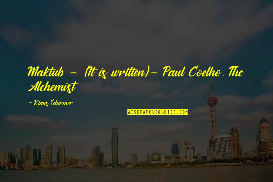 Alchemist Alchemist Quotes By Klaus Schirmer: Maktub - (It is written)- Paul Coelho, The Alchemist Alchemist Quotes By Klaus Schirmer: Maktub - (It is written)- Paul Coelho, The