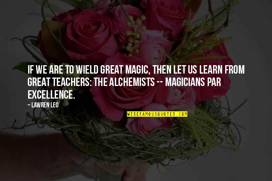 Alchemist Alchemist Quotes By Lawren Leo: If we are to wield great magic, then