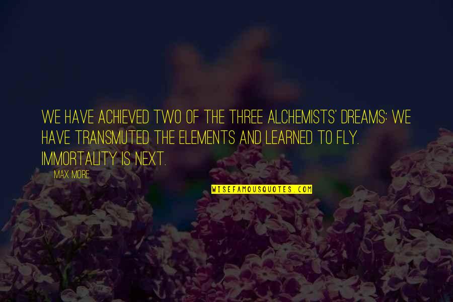 Alchemist Alchemist Quotes By Max More: We have achieved two of the three alchemists' Alchemist Alchemist Quotes By Max More: We have achieved two of the three alchemists'