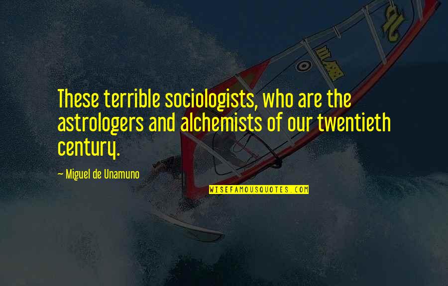 Alchemist Alchemist Quotes By Miguel De Unamuno: These terrible sociologists, who are the astrologers and