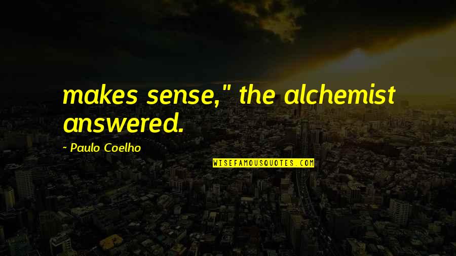 Alchemist Alchemist Quotes By Paulo Coelho: makes sense," the alchemist answered.