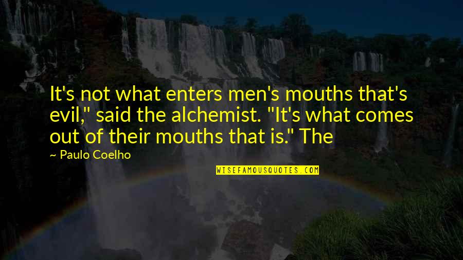 Alchemist Alchemist Quotes By Paulo Coelho: It's not what enters men's mouths that's evil," Alchemist Alchemist Quotes By Paulo Coelho: It's not what enters men's mouths that's evil,"