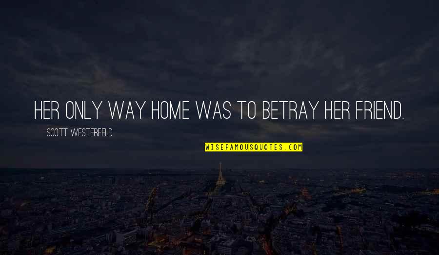 Alchemist Alchemist Quotes By Scott Westerfeld: Her only way home was to betray her Alchemist Alchemist Quotes By Scott Westerfeld: Her only way home was to betray her