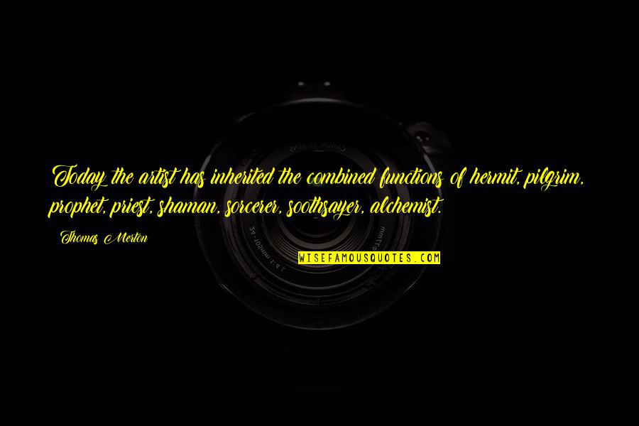 Alchemist Alchemist Quotes By Thomas Merton: Today the artist has inherited the combined functions Alchemist Alchemist Quotes By Thomas Merton: Today the artist has inherited the combined functions