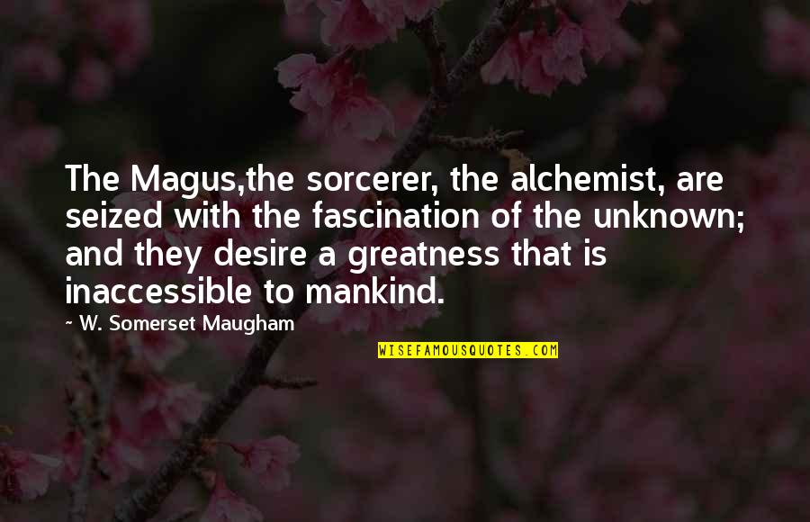 Alchemist Alchemist Quotes By W. Somerset Maugham: The Magus,the sorcerer, the alchemist, are seized with Alchemist Alchemist Quotes By W. Somerset Maugham: The Magus,the sorcerer, the alchemist, are seized with