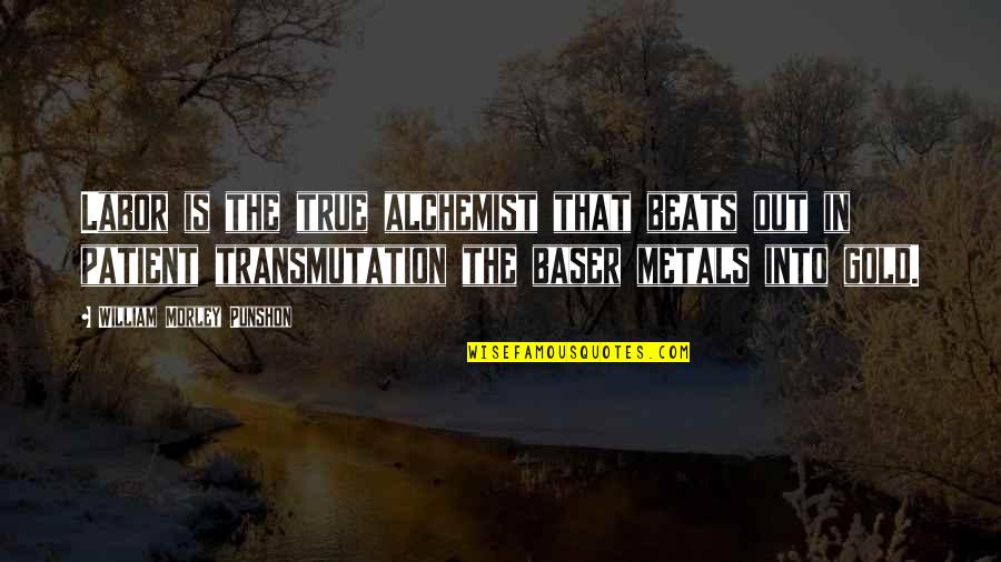 Alchemist Alchemist Quotes By William Morley Punshon: Labor is the true alchemist that beats out Alchemist Alchemist Quotes By William Morley Punshon: Labor is the true alchemist that beats out