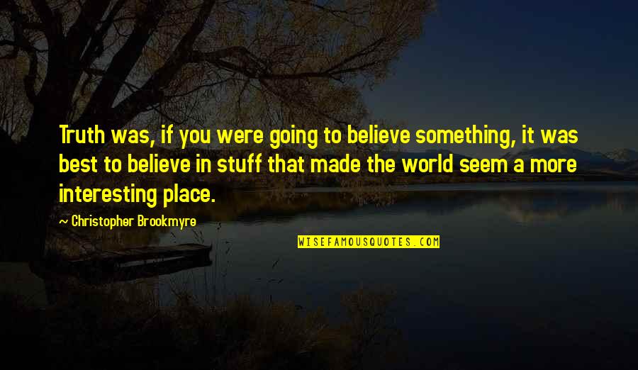 Alchemist Inspirational Quotes By Christopher Brookmyre: Truth was, if you were going to believe Alchemist Inspirational Quotes By Christopher Brookmyre: Truth was, if you were going to believe