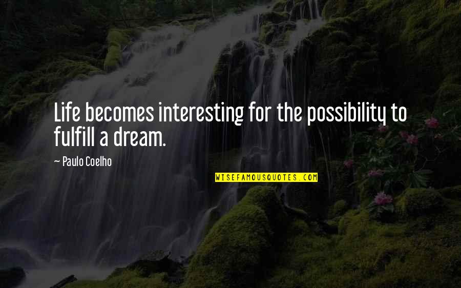 Alchemist Paulo Coelho Quotes By Paulo Coelho: Life becomes interesting for the possibility to fulfill