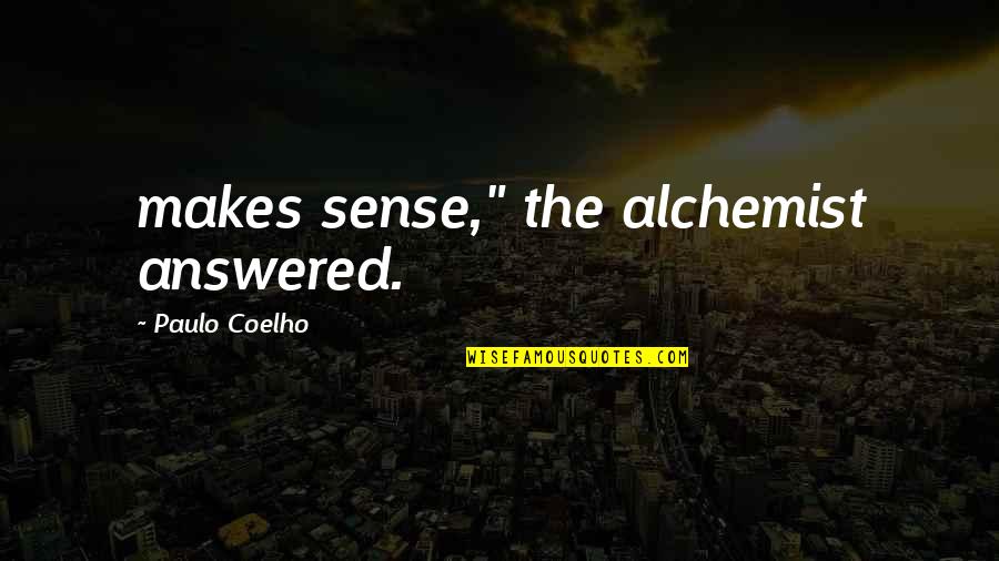 Alchemist Paulo Coelho Quotes By Paulo Coelho: makes sense," the alchemist answered.