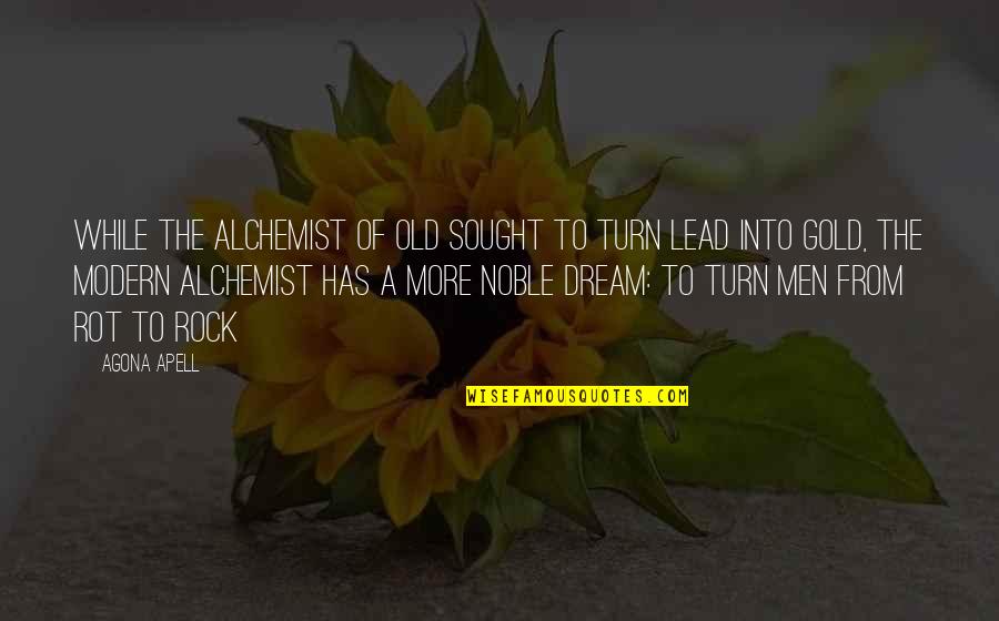 Alchemist Quotes By Agona Apell: While the alchemist of old sought to turn