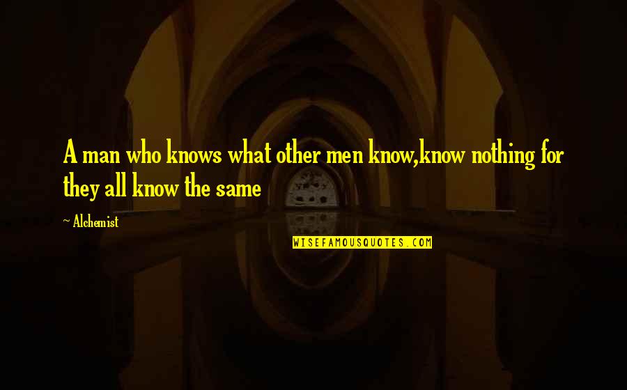 Alchemist Quotes By Alchemist: A man who knows what other men know,know