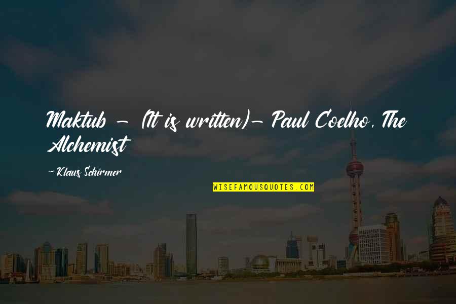 Alchemist Quotes By Klaus Schirmer: Maktub - (It is written)- Paul Coelho, The