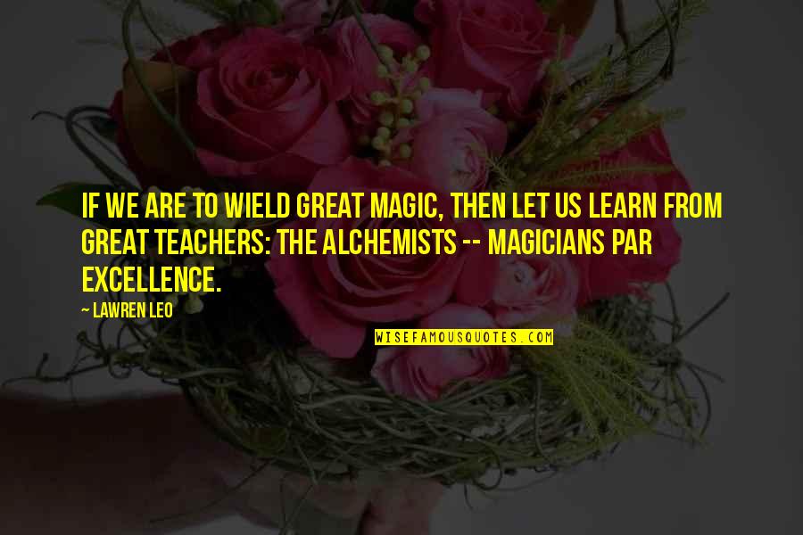 Alchemist Quotes By Lawren Leo: If we are to wield great magic, then