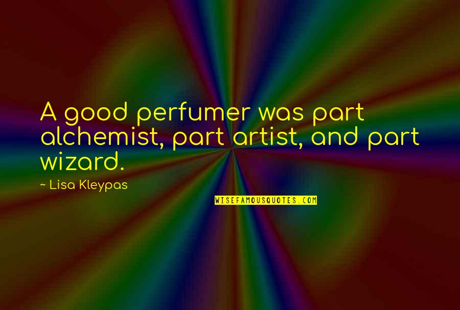 Alchemist Quotes By Lisa Kleypas: A good perfumer was part alchemist, part artist,