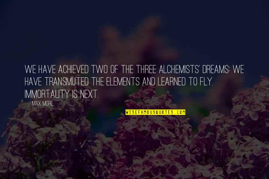 Alchemist Quotes By Max More: We have achieved two of the three alchemists'