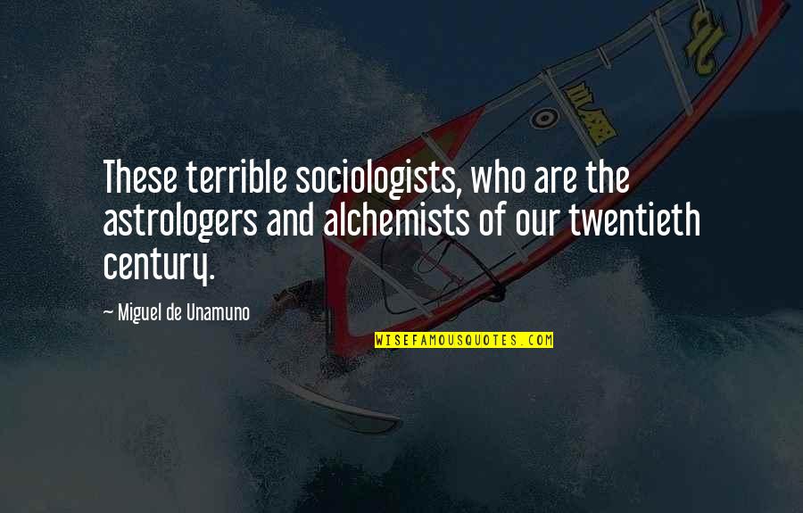 Alchemist Quotes By Miguel De Unamuno: These terrible sociologists, who are the astrologers and