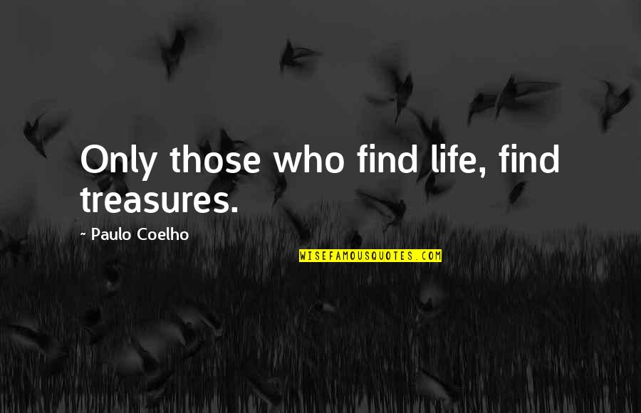 Alchemist Quotes By Paulo Coelho: Only those who find life, find treasures.
