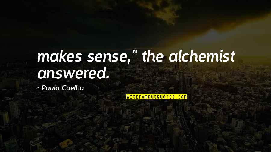 Alchemist Quotes By Paulo Coelho: makes sense," the alchemist answered.