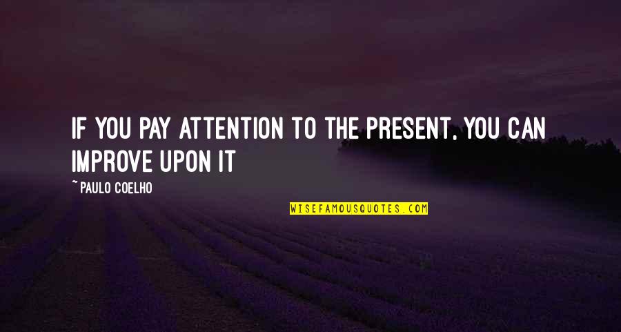 Alchemist Quotes By Paulo Coelho: If you pay attention to the present, you