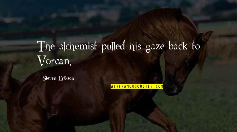 Alchemist Quotes By Steven Erikson: The alchemist pulled his gaze back to Vorcan,