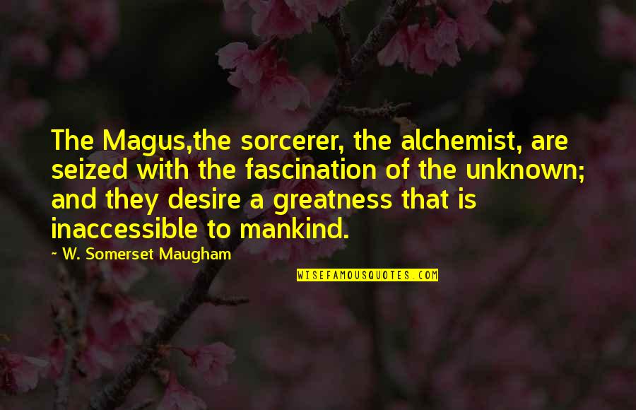 Alchemist Quotes By W. Somerset Maugham: The Magus,the sorcerer, the alchemist, are seized with