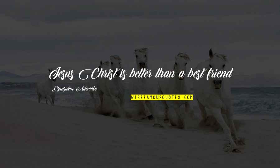 Alchemists Symbols Quotes By Osunsakin Adewale: Jesus Christ is better than a best friend Alchemists Symbols Quotes By Osunsakin Adewale: Jesus Christ is better than a best friend