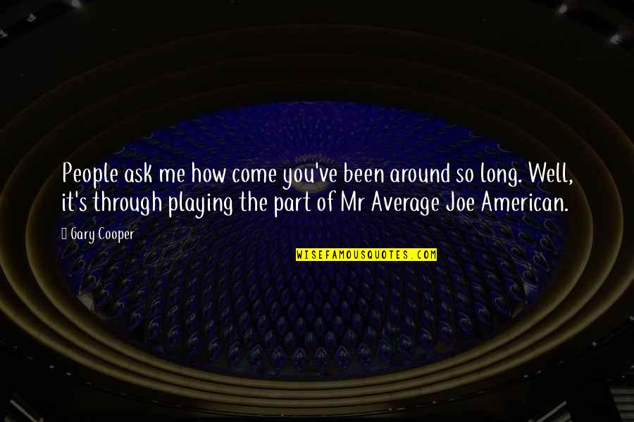 Alchemize Llc Quotes By Gary Cooper: People ask me how come you've been around Alchemize Llc Quotes By Gary Cooper: People ask me how come you've been around