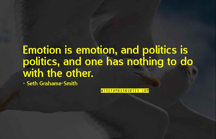 Alchemize Llc Quotes By Seth Grahame-Smith: Emotion is emotion, and politics is politics, and Alchemize Llc Quotes By Seth Grahame-Smith: Emotion is emotion, and politics is politics, and