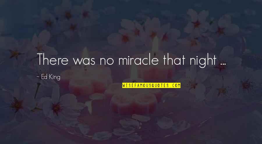 Alchemized Quotes By Ed King: There was no miracle that night ...