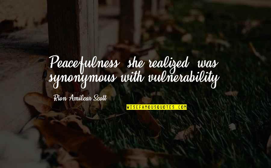 Alchemized Quotes By Rion Amilcar Scott: Peacefulness, she realized, was synonymous with vulnerability.