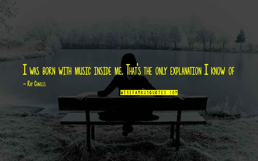 Alchemizes Quotes By Ray Charles: I was born with music inside me. That's