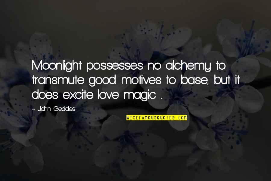 Alchemy And Love Quotes By John Geddes: Moonlight possesses no alchemy to transmute good motives